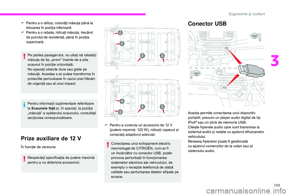 CITROEN JUMPER SPACETOURER 2018  Ghiduri De Utilizare (in Romanian) 103
Pe partea pasagerului, nu uitați să rabatați 
măsuța de tip „avion” înainte de a plia 
scaunul în poziție orizontală.
Nu așezați obiecte dure sau grele pe 
măsuță. Acestea s-ar p