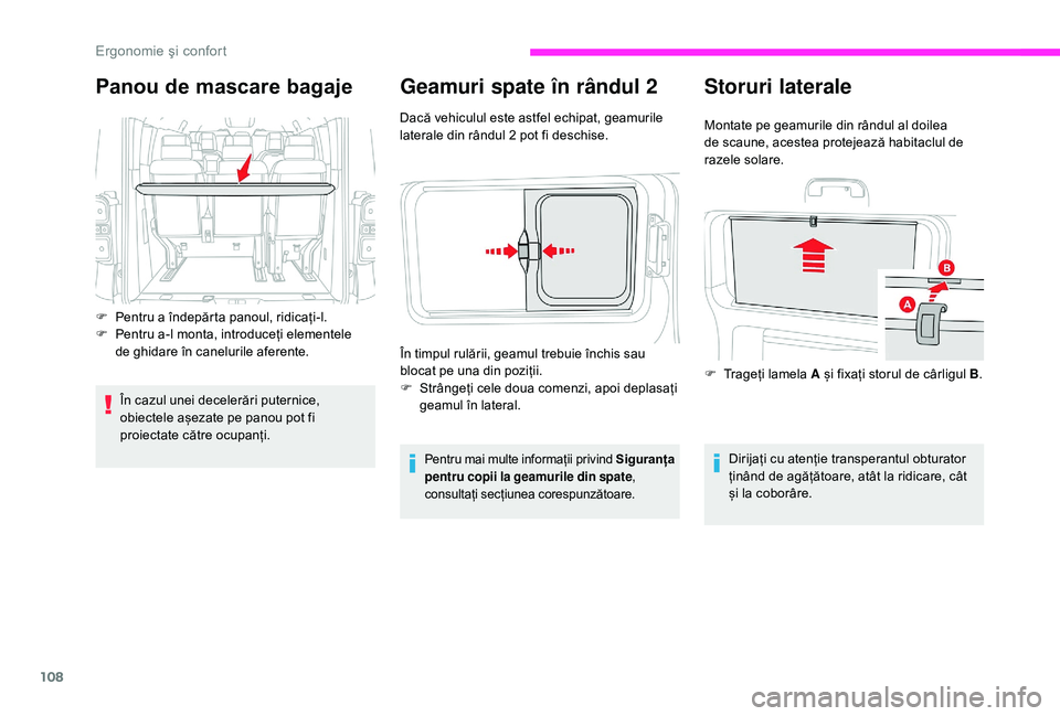 CITROEN JUMPER SPACETOURER 2018  Ghiduri De Utilizare (in Romanian) 108
Geamuri spate în rândul 2
Dacă vehiculul este astfel echipat, geamurile 
laterale din rândul 2 pot fi deschise.
Pentru mai multe informații privind Siguranța 
pentru copii la geamurile din s