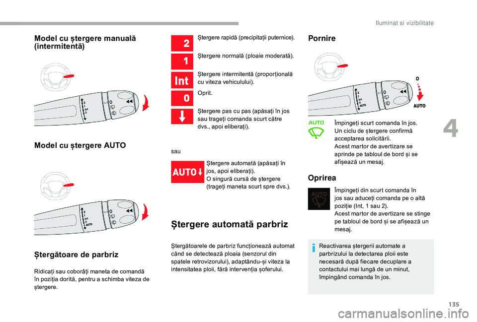 CITROEN JUMPER SPACETOURER 2018 Ghiduri De Utilizare (in Romanian) 135
Model cu ștergere manuală
(intermitentă)
Model cu ștergere AUTO
Ștergătoare de parbriz
Ridicați sau coborâți maneta de comandă
în poziția dorită, pentru a schimba viteza de
șterge CITROEN JUMPER SPACETOURER 2018 Ghiduri De Utilizare (in Romanian) 135
Model cu ștergere manuală
(intermitentă)
Model cu ștergere AUTO
Ștergătoare de parbriz
Ridicați sau coborâți maneta de comandă
în poziția dorită, pentru a schimba viteza de
șterge