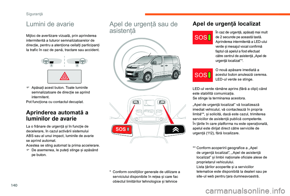 CITROEN JUMPER SPACETOURER 2018 Ghiduri De Utilizare (in Romanian) 140
Lumini de avarie
Mijloc de avertizare vizuală, prin aprinderea
intermitentă a tuturor semnalizatoarelor de
direcție, pentru a atenționa ceilalți participanți
la trafic în caz de pană, t CITROEN JUMPER SPACETOURER 2018 Ghiduri De Utilizare (in Romanian) 140
Lumini de avarie
Mijloc de avertizare vizuală, prin aprinderea
intermitentă a tuturor semnalizatoarelor de
direcție, pentru a atenționa ceilalți participanți
la trafic în caz de pană, t