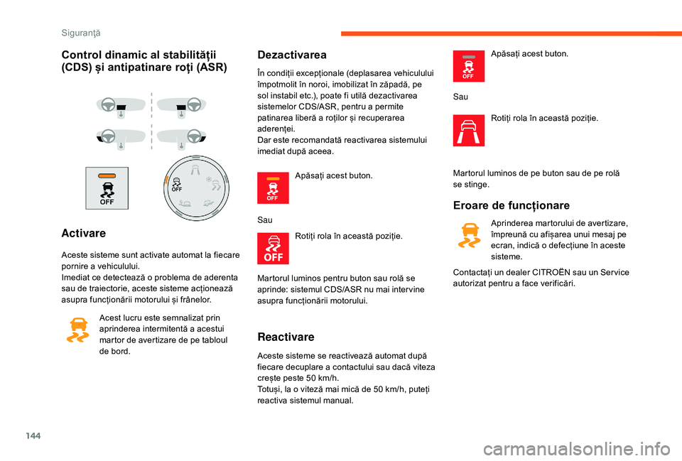 CITROEN JUMPER SPACETOURER 2018 Ghiduri De Utilizare (in Romanian) 144
Control dinamic al stabilității
(CDS) și antipatinare roți (ASR)
Activare
Aceste sisteme sunt activate automat la fiecare
pornire a vehiculului.
Imediat ce detectează o problema de aderenta CITROEN JUMPER SPACETOURER 2018 Ghiduri De Utilizare (in Romanian) 144
Control dinamic al stabilității
(CDS) și antipatinare roți (ASR)
Activare
Aceste sisteme sunt activate automat la fiecare
pornire a vehiculului.
Imediat ce detectează o problema de aderenta