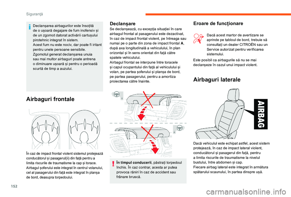 CITROEN JUMPER SPACETOURER 2018  Ghiduri De Utilizare (in Romanian) 152
În timpul conducerii, păstrați torpedoul 
închis. În caz contrar, acesta ar putea 
provoca răniri în caz de accident sau 
frânare bruscă.
Airbaguri frontale
În caz de impact frontal viol