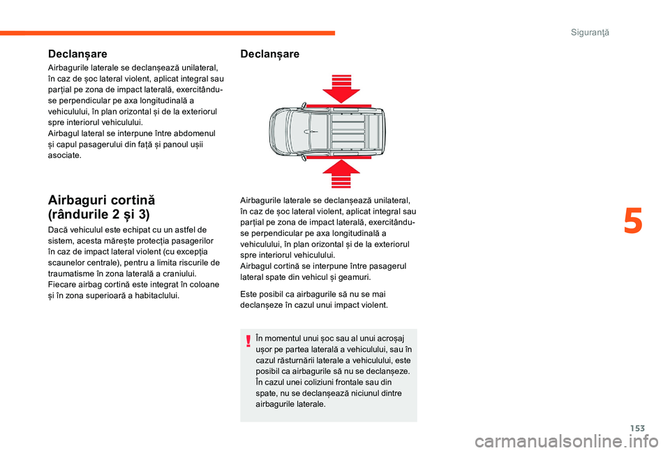 CITROEN JUMPER SPACETOURER 2018 Ghiduri De Utilizare (in Romanian) 153
Declanșare
Airbagurile laterale se declanșează unilateral,
în caz de șoc lateral violent, aplicat integral sau
par țial pe zona de impact laterală, exercitându-
se perpendicular pe axa l CITROEN JUMPER SPACETOURER 2018 Ghiduri De Utilizare (in Romanian) 153
Declanșare
Airbagurile laterale se declanșează unilateral,
în caz de șoc lateral violent, aplicat integral sau
par țial pe zona de impact laterală, exercitându-
se perpendicular pe axa l