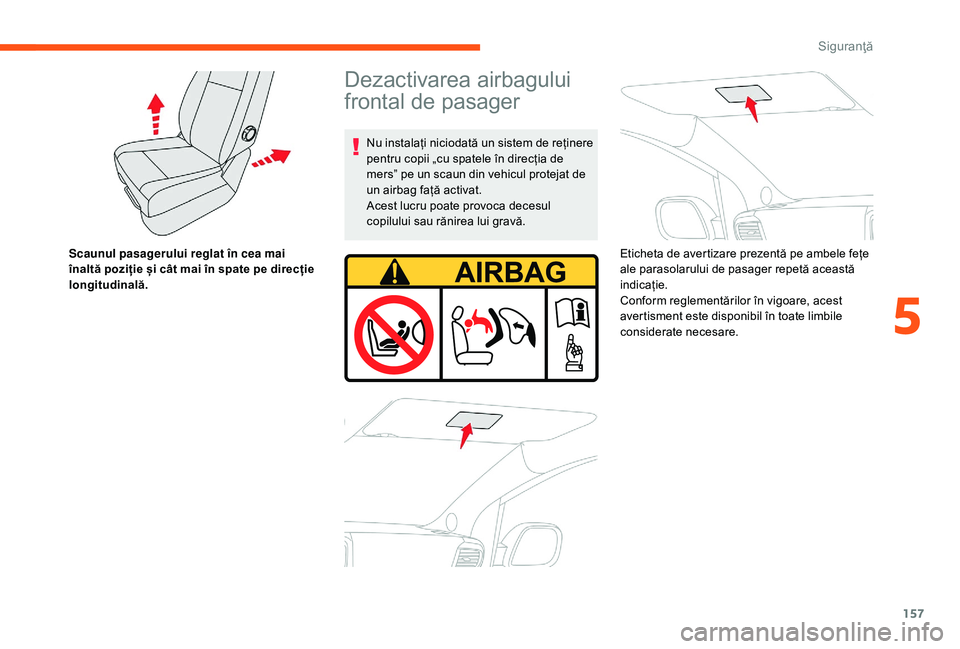 CITROEN JUMPER SPACETOURER 2018 Ghiduri De Utilizare (in Romanian) 157
Scaunul pasagerului reglat în cea mai
înaltă poziție și cât mai în spate pe direcție
longitudinală.
Dezactivarea airbagului
frontal de pasager
Nu instalați niciodată un sistem de re CITROEN JUMPER SPACETOURER 2018 Ghiduri De Utilizare (in Romanian) 157
Scaunul pasagerului reglat în cea mai
înaltă poziție și cât mai în spate pe direcție
longitudinală.
Dezactivarea airbagului
frontal de pasager
Nu instalați niciodată un sistem de re