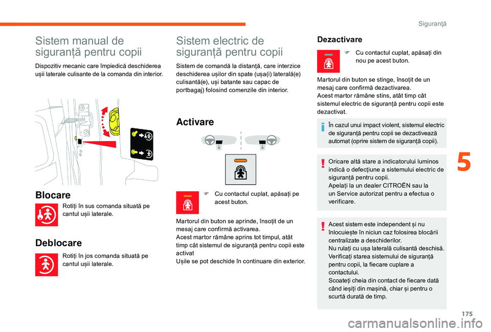 CITROEN JUMPER SPACETOURER 2018 Ghiduri De Utilizare (in Romanian) 175
Sistem manual de
siguranță pentru copii
Dispozitiv mecanic care împiedică deschiderea
ușii laterale culisante de la comanda din interior.
Sistem electric de
siguranță pentru copii
Sistem CITROEN JUMPER SPACETOURER 2018 Ghiduri De Utilizare (in Romanian) 175
Sistem manual de
siguranță pentru copii
Dispozitiv mecanic care împiedică deschiderea
ușii laterale culisante de la comanda din interior.
Sistem electric de
siguranță pentru copii
Sistem