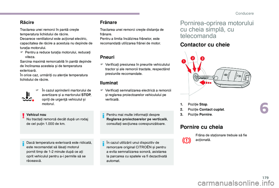 CITROEN JUMPER SPACETOURER 2018 Ghiduri De Utilizare (in Romanian) 179
Răcire
Tractarea unei remorci în pantă crește
temperatura lichidului de răcire.
Deoarece ventilatorul este acționat electric,
capacitatea de răcire a acestuia nu depinde de
turația moto CITROEN JUMPER SPACETOURER 2018 Ghiduri De Utilizare (in Romanian) 179
Răcire
Tractarea unei remorci în pantă crește
temperatura lichidului de răcire.
Deoarece ventilatorul este acționat electric,
capacitatea de răcire a acestuia nu depinde de
turația moto