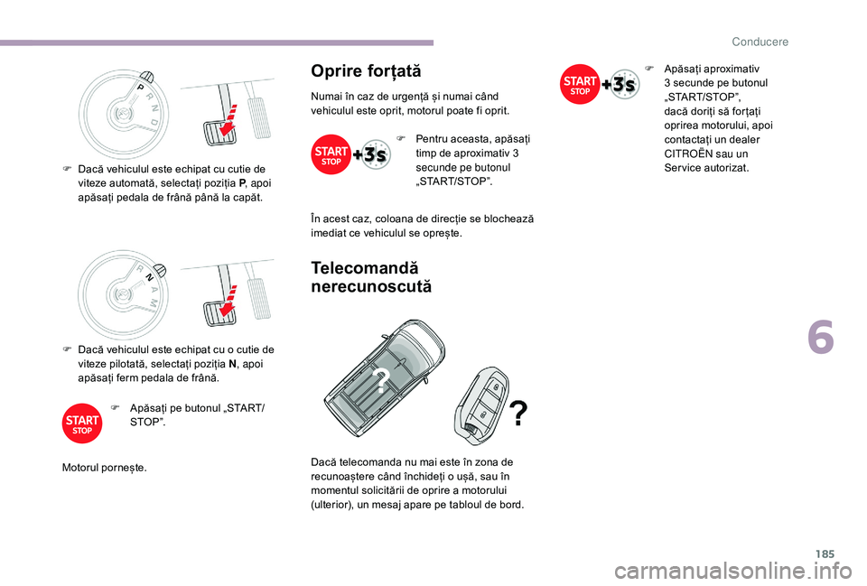 CITROEN JUMPER SPACETOURER 2018 Ghiduri De Utilizare (in Romanian) 185
F Dacă vehiculul este echipat cu o cutie de viteze pilotată, selectați poziția N , apoi
apăsați ferm pedala de frână.
F
A
păsați pe butonul „START/
STO P ”.
Motorul pornește.
Op CITROEN JUMPER SPACETOURER 2018 Ghiduri De Utilizare (in Romanian) 185
F Dacă vehiculul este echipat cu o cutie de viteze pilotată, selectați poziția N , apoi
apăsați ferm pedala de frână.
F
A
păsați pe butonul „START/
STO P ”.
Motorul pornește.
Op