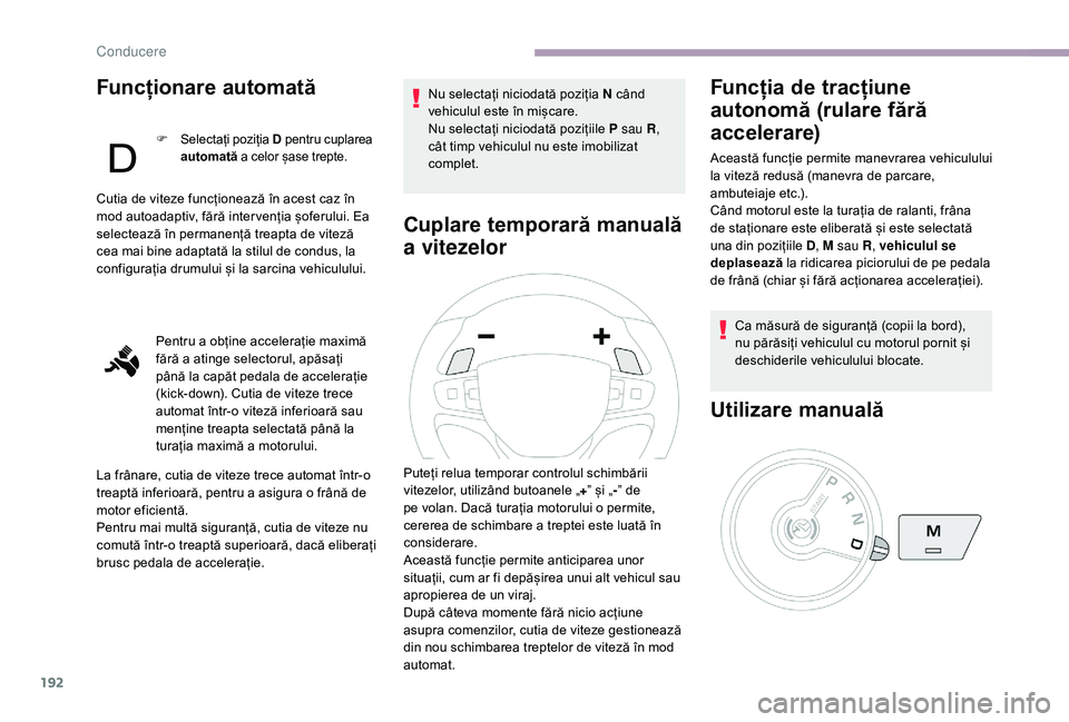 CITROEN JUMPER SPACETOURER 2018  Ghiduri De Utilizare (in Romanian) 192
Funcționare automată
F Selectați poziția D pentru cuplarea 
automată  a celor șase trepte.
Cutia de viteze funcționează în acest caz în 
mod autoadaptiv, fără inter venția șoferului.