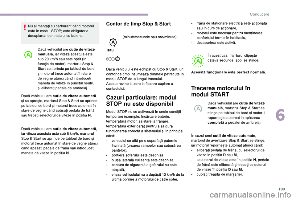 CITROEN JUMPER SPACETOURER 2018 Ghiduri De Utilizare (in Romanian) 199
Dacă vehiculul are cutie de viteze
manuală, iar viteza acestuia este
sub 20 km/h sau este oprit (în
funcție de motor), martorul Stop &
Start se aprinde pe tabloul de bord
și motorul trec CITROEN JUMPER SPACETOURER 2018 Ghiduri De Utilizare (in Romanian) 199
Dacă vehiculul are cutie de viteze
manuală, iar viteza acestuia este
sub 20 km/h sau este oprit (în
funcție de motor), martorul Stop &
Start se aprinde pe tabloul de bord
și motorul trec