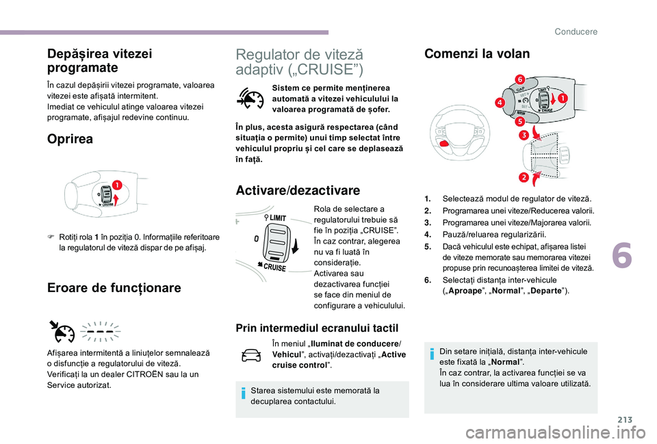 CITROEN JUMPER SPACETOURER 2018  Ghiduri De Utilizare (in Romanian) 213
Depășirea vitezei 
programate
În cazul depășirii vitezei programate, valoarea 
vitezei este afișată intermitent.
Imediat ce vehiculul atinge valoarea vitezei 
programate, afișajul redevine