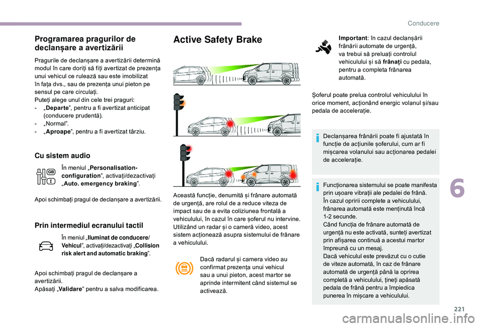 CITROEN JUMPER SPACETOURER 2018 Ghiduri De Utilizare (in Romanian) 221
Programarea pragurilor de
declanșare a avertizării
Pragurile de declanșare a avertizării determină
modul în care doriți să fiți avertizat de prezența
unui vehicul ce rulează sau este CITROEN JUMPER SPACETOURER 2018 Ghiduri De Utilizare (in Romanian) 221
Programarea pragurilor de
declanșare a avertizării
Pragurile de declanșare a avertizării determină
modul în care doriți să fiți avertizat de prezența
unui vehicul ce rulează sau este