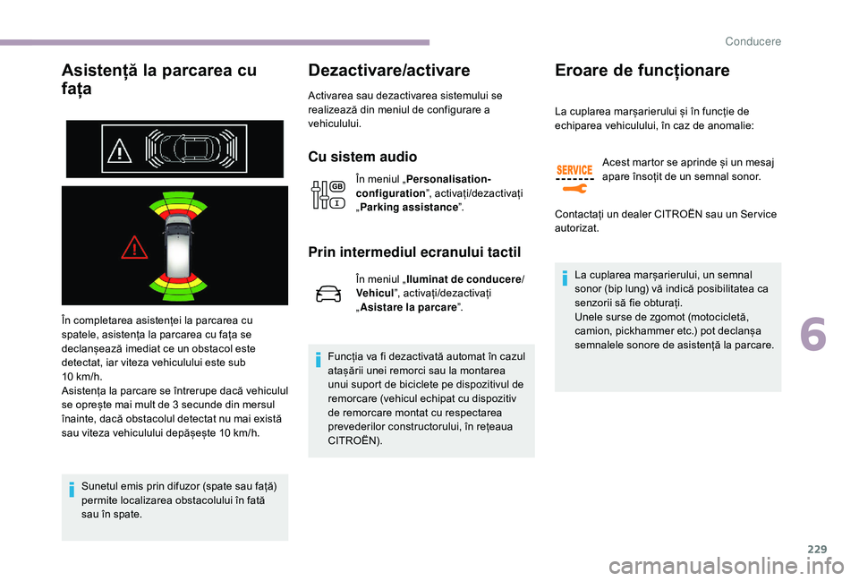 CITROEN JUMPER SPACETOURER 2018 Ghiduri De Utilizare (in Romanian) 229
Asistență la parcarea cu
fața
În completarea asistenței la parcarea cu
spatele, asistența la parcarea cu fața se
declanșează imediat ce un obstacol este
detectat, iar viteza vehiculul CITROEN JUMPER SPACETOURER 2018 Ghiduri De Utilizare (in Romanian) 229
Asistență la parcarea cu
fața
În completarea asistenței la parcarea cu
spatele, asistența la parcarea cu fața se
declanșează imediat ce un obstacol este
detectat, iar viteza vehiculul