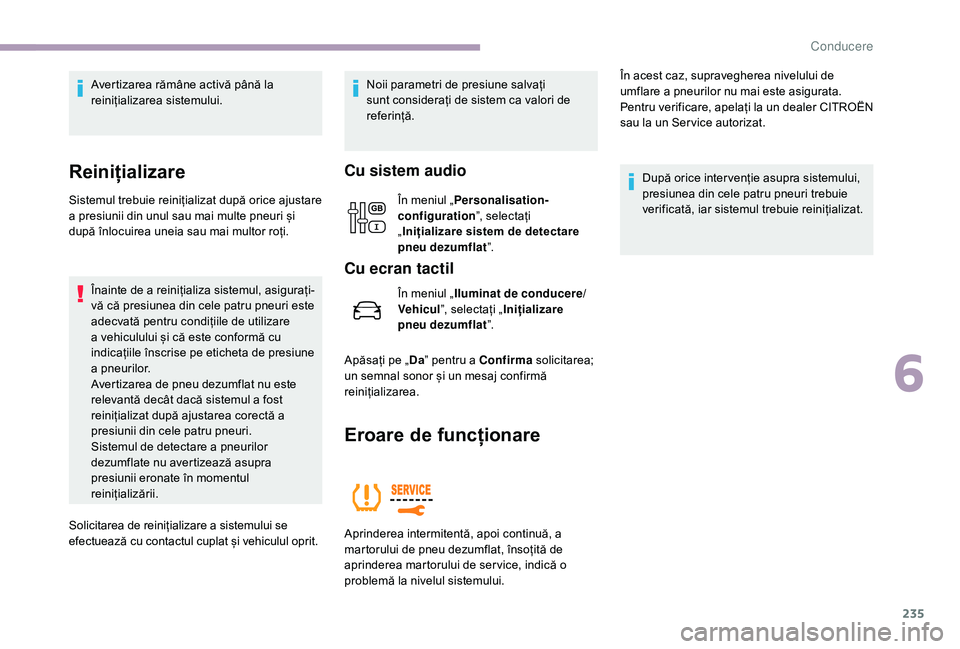 CITROEN JUMPER SPACETOURER 2018 Ghiduri De Utilizare (in Romanian) 235
Avertizarea rămâne activă până la
reinițializarea sistemului.
Reinițializare
Sistemul trebuie reinițializat după orice ajustare
a presiunii din unul sau mai multe pneuri și
după înl CITROEN JUMPER SPACETOURER 2018 Ghiduri De Utilizare (in Romanian) 235
Avertizarea rămâne activă până la
reinițializarea sistemului.
Reinițializare
Sistemul trebuie reinițializat după orice ajustare
a presiunii din unul sau mai multe pneuri și
după înl
