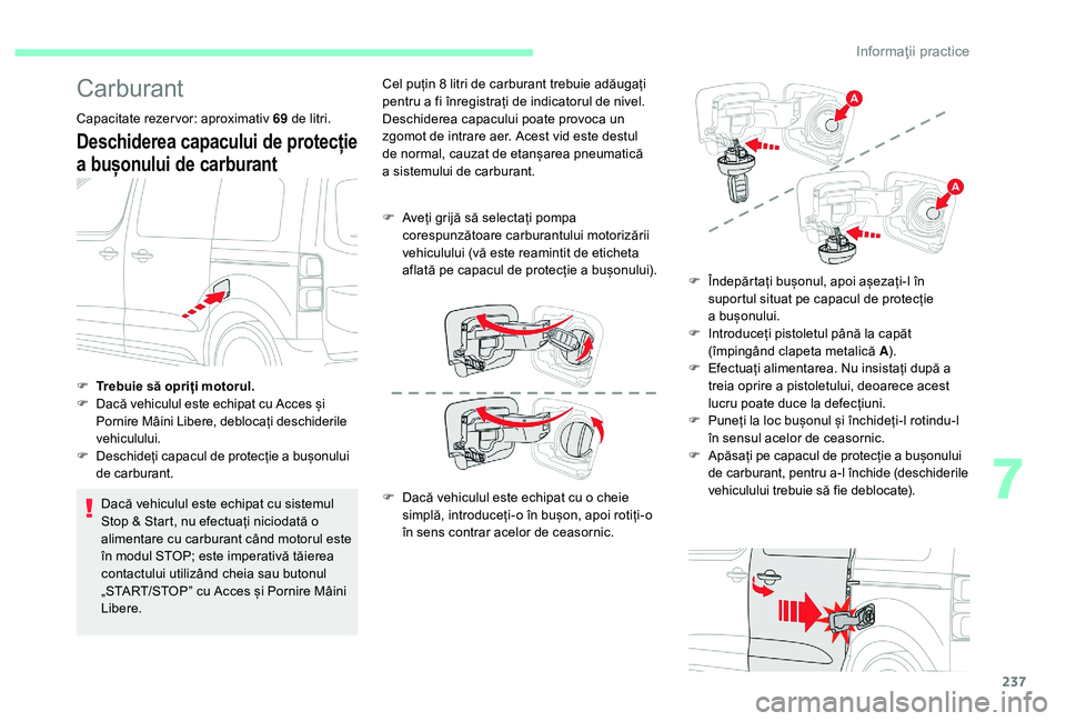 CITROEN JUMPER SPACETOURER 2018 Ghiduri De Utilizare (in Romanian) 237
Carburant
Capacitate rezervor: aproximativ 69 de litri.
Deschiderea capacului de protecție
a bușonului de carburant
Dacă vehiculul este echipat cu sistemul
Stop & Start, nu efectuați nicioda CITROEN JUMPER SPACETOURER 2018 Ghiduri De Utilizare (in Romanian) 237
Carburant
Capacitate rezervor: aproximativ 69 de litri.
Deschiderea capacului de protecție
a bușonului de carburant
Dacă vehiculul este echipat cu sistemul
Stop & Start, nu efectuați nicioda