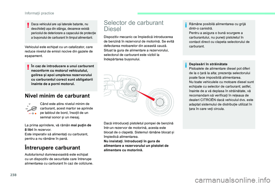 CITROEN JUMPER SPACETOURER 2018 Ghiduri De Utilizare (in Romanian) 238
Daca vehiculul are uși laterale batante, nu
deschideți ușa din stânga, deoarece există
pericolul de deteriorare a capacului de protecție
a bușonului de carburant în timpul alimentarii.
CITROEN JUMPER SPACETOURER 2018 Ghiduri De Utilizare (in Romanian) 238
Daca vehiculul are uși laterale batante, nu
deschideți ușa din stânga, deoarece există
pericolul de deteriorare a capacului de protecție
a bușonului de carburant în timpul alimentarii.