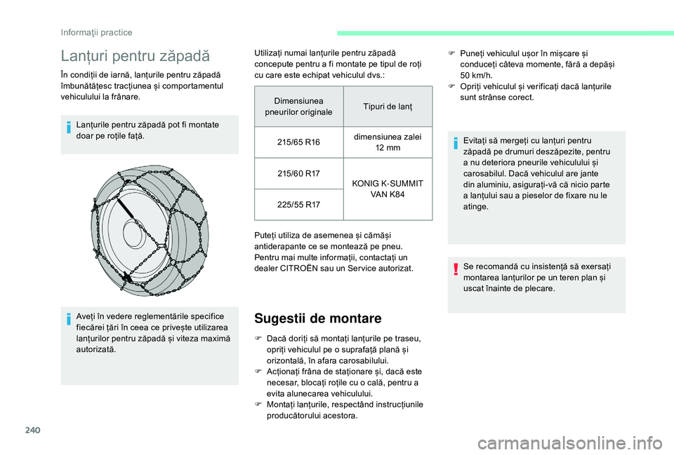 CITROEN JUMPER SPACETOURER 2018 Ghiduri De Utilizare (in Romanian) 240
Lanțuri pentru zăpadă
În condiții de iarnă, lanțurile pentru zăpadă
îmbunătățesc tracțiunea și comportamentul
vehiculului la frânare.Lanțurile pentru zăpadă pot fi montate
do CITROEN JUMPER SPACETOURER 2018 Ghiduri De Utilizare (in Romanian) 240
Lanțuri pentru zăpadă
În condiții de iarnă, lanțurile pentru zăpadă
îmbunătățesc tracțiunea și comportamentul
vehiculului la frânare.Lanțurile pentru zăpadă pot fi montate
do