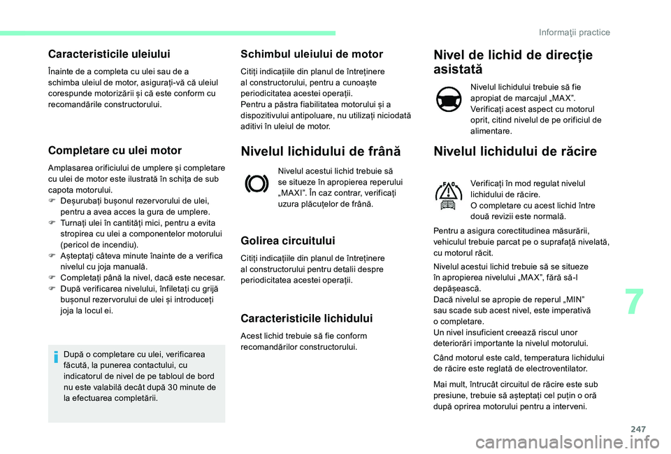 CITROEN JUMPER SPACETOURER 2018 Ghiduri De Utilizare (in Romanian) 247
Caracteristicile uleiului
Înainte de a completa cu ulei sau de a
schimba uleiul de motor, asigurați-vă că uleiul
corespunde motorizării și că este conform cu
recomandările constructorul CITROEN JUMPER SPACETOURER 2018 Ghiduri De Utilizare (in Romanian) 247
Caracteristicile uleiului
Înainte de a completa cu ulei sau de a
schimba uleiul de motor, asigurați-vă că uleiul
corespunde motorizării și că este conform cu
recomandările constructorul