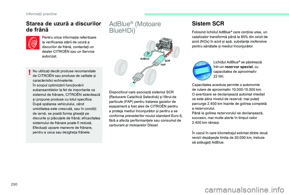 CITROEN JUMPER SPACETOURER 2018 Ghiduri De Utilizare (in Romanian) 250
Starea de uzură a discurilor
de frână
Pentru orice informație referitoare
la verificarea stării de uzură a
discurilor de frână, contactați un
dealer CITROËN sau un Ser vice
autoriza CITROEN JUMPER SPACETOURER 2018 Ghiduri De Utilizare (in Romanian) 250
Starea de uzură a discurilor
de frână
Pentru orice informație referitoare
la verificarea stării de uzură a
discurilor de frână, contactați un
dealer CITROËN sau un Ser vice
autoriza