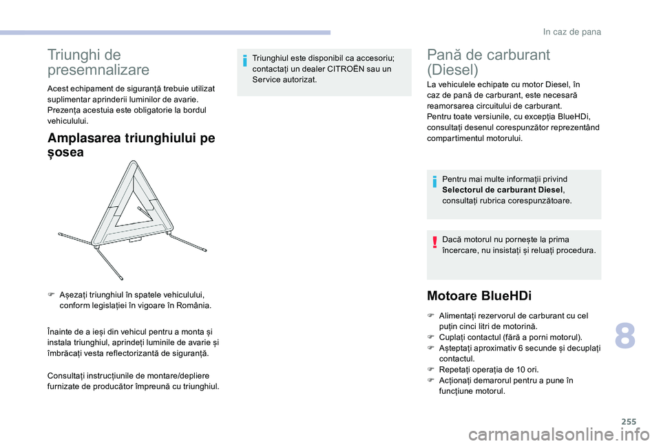 CITROEN JUMPER SPACETOURER 2018 Ghiduri De Utilizare (in Romanian) 255
Triunghi de
presemnalizare
Acest echipament de siguranță trebuie utilizat
suplimentar aprinderii luminilor de avarie.
Prezența acestuia este obligatorie la bordul
vehiculului.
Amplasarea tri CITROEN JUMPER SPACETOURER 2018 Ghiduri De Utilizare (in Romanian) 255
Triunghi de
presemnalizare
Acest echipament de siguranță trebuie utilizat
suplimentar aprinderii luminilor de avarie.
Prezența acestuia este obligatorie la bordul
vehiculului.
Amplasarea tri