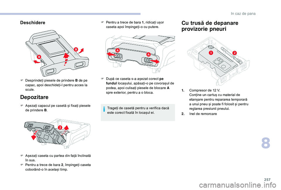 CITROEN JUMPER SPACETOURER 2018 Ghiduri De Utilizare (in Romanian) 257
Deschidere
Depozitare
F Așezați capacul pe casetă și fixați piesele de prindere B .
F
A
șezați caseta cu partea din față înclinată
în sus.
F
Pe
ntru a trece de bara 2 , împinge CITROEN JUMPER SPACETOURER 2018 Ghiduri De Utilizare (in Romanian) 257
Deschidere
Depozitare
F Așezați capacul pe casetă și fixați piesele de prindere B .
F
A
șezați caseta cu partea din față înclinată
în sus.
F
Pe
ntru a trece de bara 2 , împinge