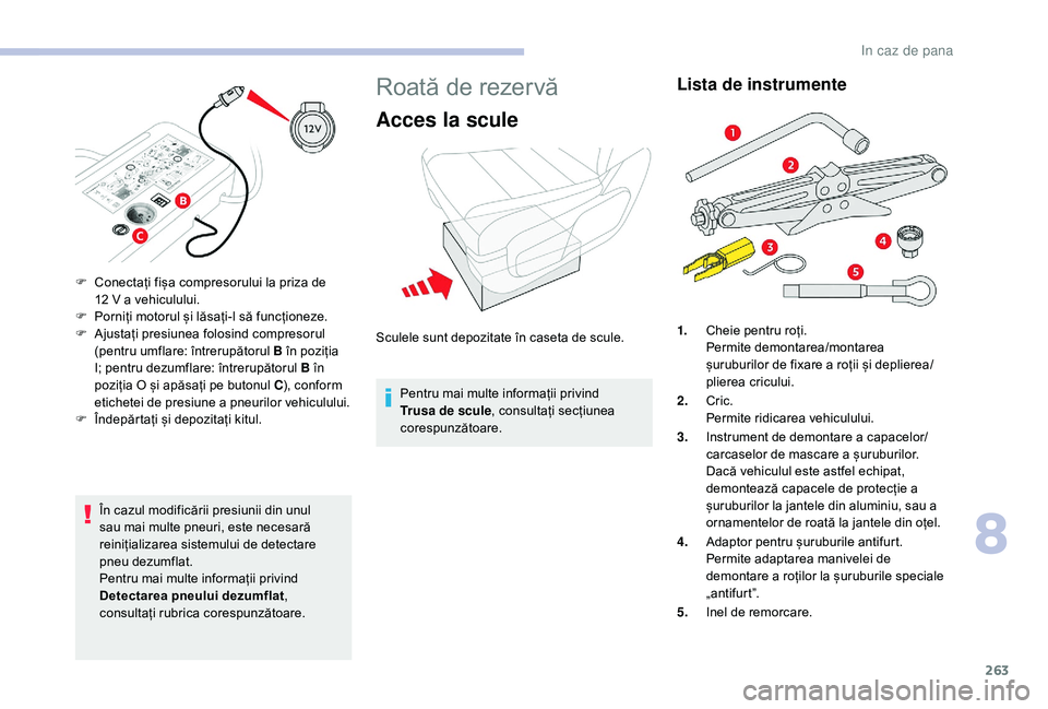 CITROEN JUMPER SPACETOURER 2018 Ghiduri De Utilizare (in Romanian) 263
În cazul modificării presiunii din unul
sau mai multe pneuri, este necesară
reinițializarea sistemului de detectare
pneu dezumflat.
Pentru mai multe informații privind
Detectarea pneului CITROEN JUMPER SPACETOURER 2018 Ghiduri De Utilizare (in Romanian) 263
În cazul modificării presiunii din unul
sau mai multe pneuri, este necesară
reinițializarea sistemului de detectare
pneu dezumflat.
Pentru mai multe informații privind
Detectarea pneului
