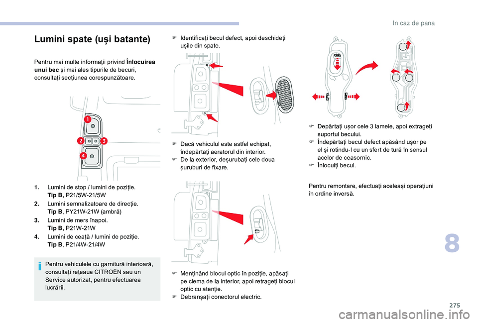 CITROEN JUMPER SPACETOURER 2018 Ghiduri De Utilizare (in Romanian) 275
1.Lumini de stop / lumini de poziție.
Tip B, P21/5W-21/5W
2. Lumini semnalizatoare de direcție.
Tip B , PY21W-21W (ambră)
3. Lumini de mers înapoi.
Tip B, P21W-21W
4. Lumini de ceață / lumin CITROEN JUMPER SPACETOURER 2018 Ghiduri De Utilizare (in Romanian) 275
1.Lumini de stop / lumini de poziție.
Tip B, P21/5W-21/5W
2. Lumini semnalizatoare de direcție.
Tip B , PY21W-21W (ambră)
3. Lumini de mers înapoi.
Tip B, P21W-21W
4. Lumini de ceață / lumin