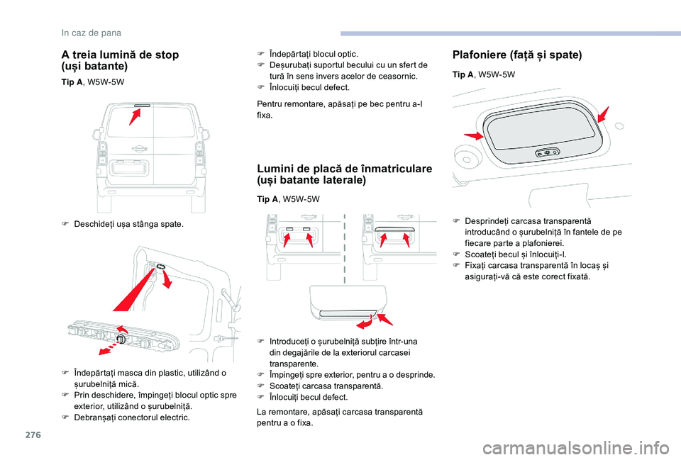 CITROEN JUMPER SPACETOURER 2018 Ghiduri De Utilizare (in Romanian) 276
A treia lumină de stop
(uși batante)
Tip A , W5W-5W
F
D
eschideți ușa stânga spate. F
Î
ndepărtați blocul optic.
F
D
eșurubați suportul becului cu un sfert de
tură în sens CITROEN JUMPER SPACETOURER 2018 Ghiduri De Utilizare (in Romanian) 276
A treia lumină de stop
(uși batante)
Tip A , W5W-5W
F
D
eschideți ușa stânga spate. F
Î
ndepărtați blocul optic.
F
D
eșurubați suportul becului cu un sfert de
tură în sens