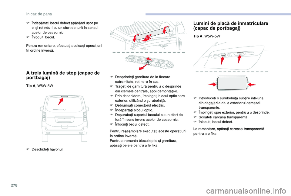 CITROEN JUMPER SPACETOURER 2018 Ghiduri De Utilizare (in Romanian) 278
Pentru remontare, efectuați aceleași operațiuni
în ordine inversă.
A treia lumină de stop (capac de
portbagaj)
Tip A, W5W-5W
F
D
eschideți hayonul.
F
Î
ndepărtați becul defect ap CITROEN JUMPER SPACETOURER 2018 Ghiduri De Utilizare (in Romanian) 278
Pentru remontare, efectuați aceleași operațiuni
în ordine inversă.
A treia lumină de stop (capac de
portbagaj)
Tip A, W5W-5W
F
D
eschideți hayonul.
F
Î
ndepărtați becul defect ap