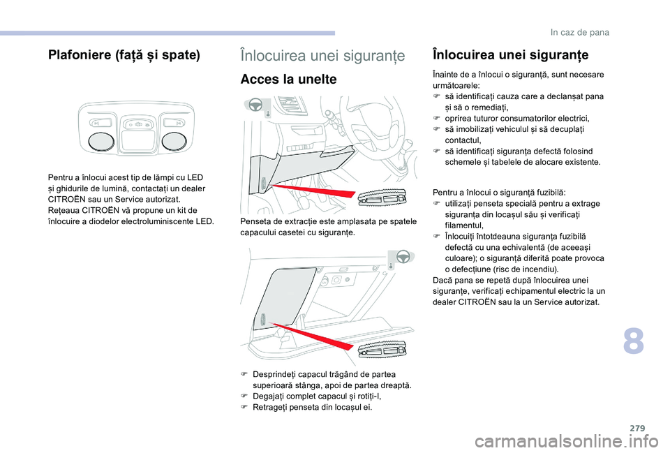 CITROEN JUMPER SPACETOURER 2018 Ghiduri De Utilizare (in Romanian) 279
Plafoniere (față și spate)
Pentru a înlocui acest tip de lămpi cu LED
și ghidurile de lumină, contactați un dealer
CITROËN sau un Ser vice autorizat.
Rețeaua CITROËN vă propune un ki CITROEN JUMPER SPACETOURER 2018 Ghiduri De Utilizare (in Romanian) 279
Plafoniere (față și spate)
Pentru a înlocui acest tip de lămpi cu LED
și ghidurile de lumină, contactați un dealer
CITROËN sau un Ser vice autorizat.
Rețeaua CITROËN vă propune un ki