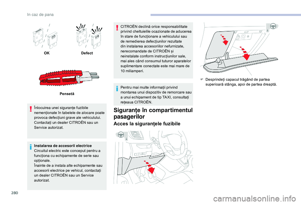CITROEN JUMPER SPACETOURER 2018 Ghiduri De Utilizare (in Romanian) 280
OKDefect
Pensetă
Înlocuirea unei siguranțe fuzibile
nemenționate în tabelele de alocare poate
provoca defecțiuni grave ale vehiculului.
Contactați un dealer CITROËN sau un
Ser vice aut CITROEN JUMPER SPACETOURER 2018 Ghiduri De Utilizare (in Romanian) 280
OKDefect
Pensetă
Înlocuirea unei siguranțe fuzibile
nemenționate în tabelele de alocare poate
provoca defecțiuni grave ale vehiculului.
Contactați un dealer CITROËN sau un
Ser vice aut