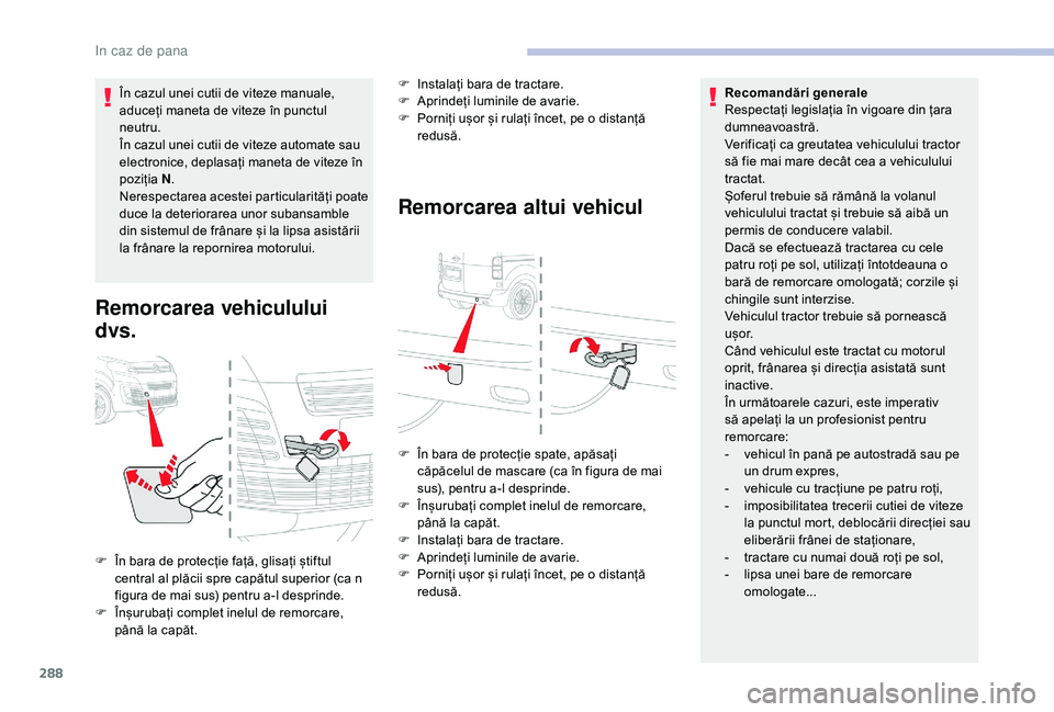 CITROEN JUMPER SPACETOURER 2018 Ghiduri De Utilizare (in Romanian) 288
În cazul unei cutii de viteze manuale,
aduceți maneta de viteze în punctul
neutru.
În cazul unei cutii de viteze automate sau
electronice, deplasați maneta de viteze în
poziția N.
Neres CITROEN JUMPER SPACETOURER 2018 Ghiduri De Utilizare (in Romanian) 288
În cazul unei cutii de viteze manuale,
aduceți maneta de viteze în punctul
neutru.
În cazul unei cutii de viteze automate sau
electronice, deplasați maneta de viteze în
poziția N.
Neres
