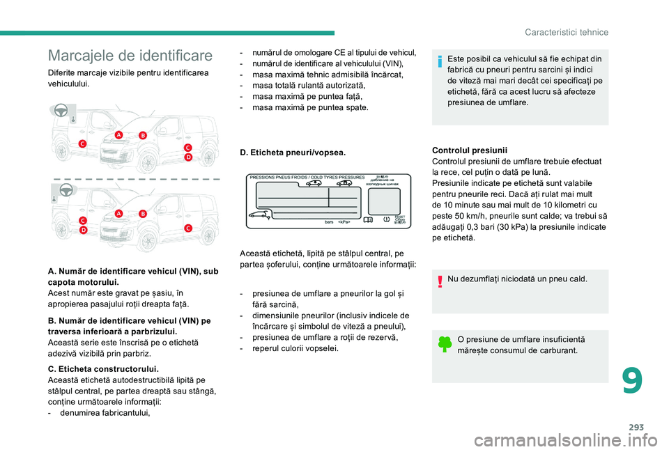 CITROEN JUMPER SPACETOURER 2018 Ghiduri De Utilizare (in Romanian) 293
Marcajele de identificare
Diferite marcaje vizibile pentru identificarea
vehiculului.
A. Număr de identificare vehicul (VIN), sub
capota motorului.
Acest număr este gravat pe șasiu, în
apr CITROEN JUMPER SPACETOURER 2018 Ghiduri De Utilizare (in Romanian) 293
Marcajele de identificare
Diferite marcaje vizibile pentru identificarea
vehiculului.
A. Număr de identificare vehicul (VIN), sub
capota motorului.
Acest număr este gravat pe șasiu, în
apr