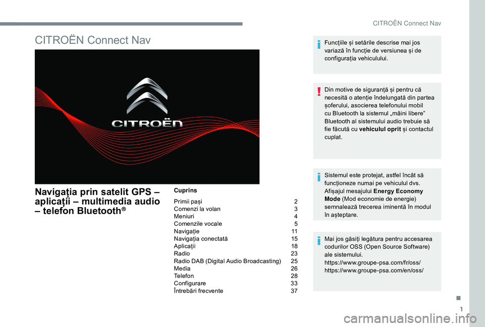 CITROEN JUMPER SPACETOURER 2018  Ghiduri De Utilizare (in Romanian) 1
CITROËN Connect Nav
Navigația prin satelit GPS – 
aplicații – multimedia audio 
– telefon Bluetooth
®
Cuprins
Primii pași  
2
C

omenzi la volan   
3
M

eniuri   
4
C

omenzile vocale   
