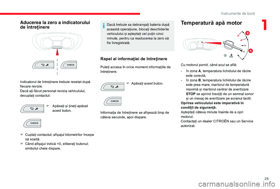 CITROEN JUMPER SPACETOURER 2018  Ghiduri De Utilizare (in Romanian) 29
Aducerea la zero a indicatorului 
de întreținere
Indicatorul de întreținere trebuie resetat după 
fiecare revizie.
Dacă ați făcut personal revizia vehiculului, 
decuplați contactul:F
 
A
 