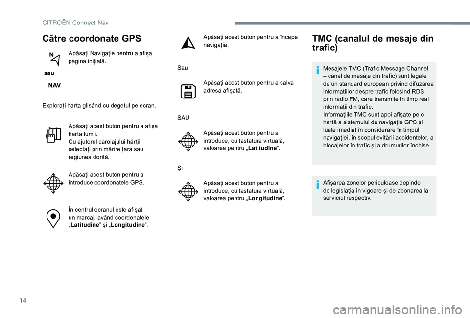 CITROEN JUMPER SPACETOURER 2018 Ghiduri De Utilizare (in Romanian) 14
Către coordonate GPS
sau Apăsați Navigație pentru a afișa
pagina inițială.
Explorați harta glisând cu degetul pe ecran. Apăsați acest buton pentru a afișa
harta lumii.
Cu ajutorul ca CITROEN JUMPER SPACETOURER 2018 Ghiduri De Utilizare (in Romanian) 14
Către coordonate GPS
sau Apăsați Navigație pentru a afișa
pagina inițială.
Explorați harta glisând cu degetul pe ecran. Apăsați acest buton pentru a afișa
harta lumii.
Cu ajutorul ca
