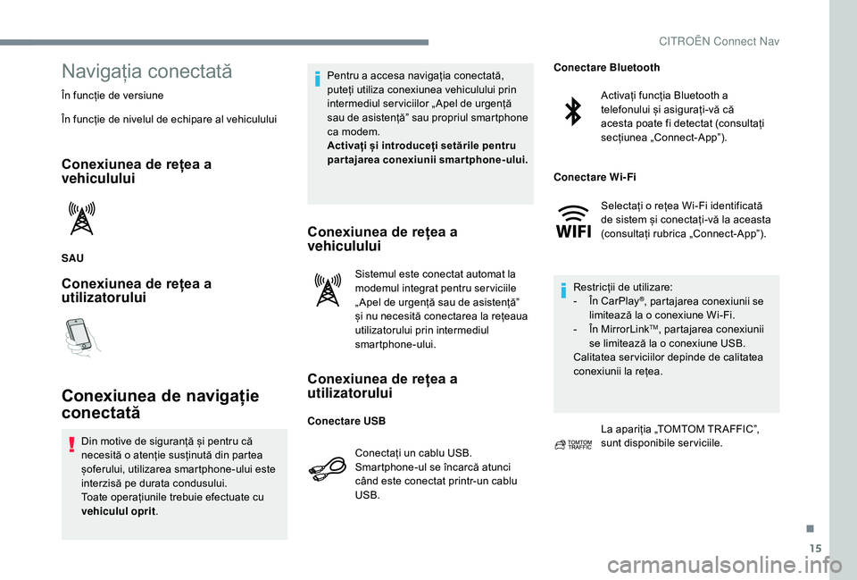 CITROEN JUMPER SPACETOURER 2018  Ghiduri De Utilizare (in Romanian) 15
Navigația conectată
În funcție de versiune
În funcție de nivelul de echipare al vehiculului
Conexiunea de rețea a 
vehiculului
SAU
Conexiunea de rețea a 
utilizatorului
Conexiunea de naviga