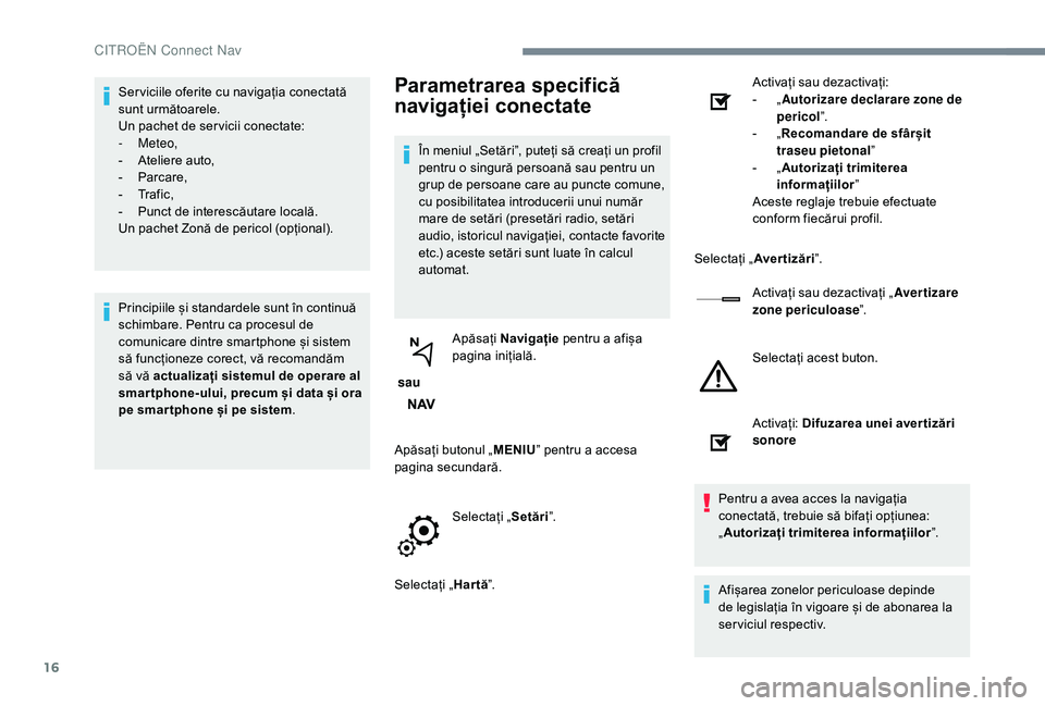 CITROEN JUMPER SPACETOURER 2018  Ghiduri De Utilizare (in Romanian) 16
Ser viciile oferite cu navigația conectată 
sunt următoarele.
Un pachet de ser vicii conectate:
-
 
Meteo,
-
 
A
 teliere auto,
-
 P

arcare,
-
 Tr

a f i c ,
-
 
P
 unct de interescăutare loca