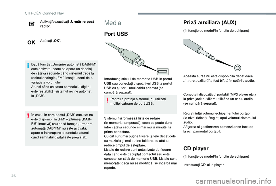 CITROEN JUMPER SPACETOURER 2018  Ghiduri De Utilizare (in Romanian) 26
Activați/dezactivați „Urmărire post 
radio ”.
Apăsați „ OK”.
Dacă funcția „Urmărire automată DAB/FM” 
este activată, poate să apară un decalaj 
de câteva secunde când sist