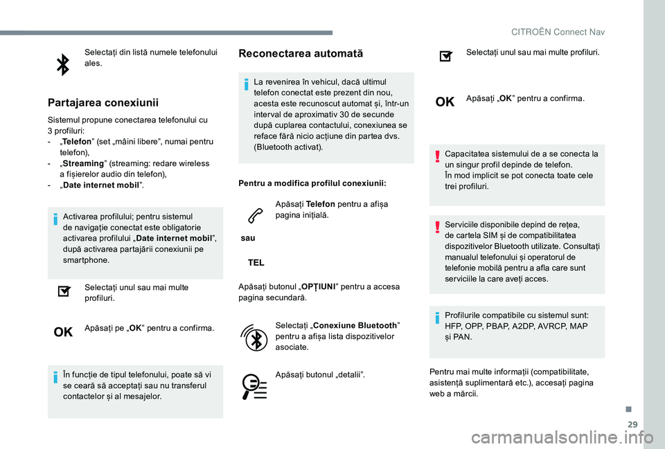 CITROEN JUMPER SPACETOURER 2018 Ghiduri De Utilizare (in Romanian) 29
Selectați din listă numele telefonului
ales.
Partajarea conexiunii
Sistemul propune conectarea telefonului cu
3 profiluri:
-
„T
elefon ” (set „mâini libere”, numai pentru
telefon) CITROEN JUMPER SPACETOURER 2018 Ghiduri De Utilizare (in Romanian) 29
Selectați din listă numele telefonului
ales.
Partajarea conexiunii
Sistemul propune conectarea telefonului cu
3 profiluri:
-
„T
elefon ” (set „mâini libere”, numai pentru
telefon)