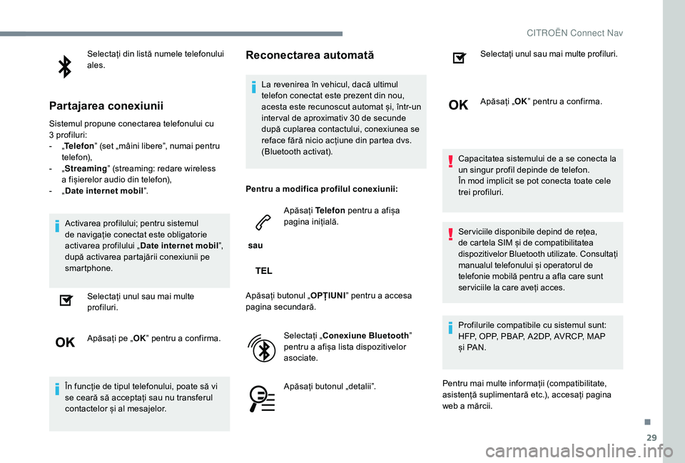 CITROEN JUMPER SPACETOURER 2018  Ghiduri De Utilizare (in Romanian) 29
Selectați din listă numele telefonului 
ales.
Partajarea conexiunii
Sistemul propune conectarea telefonului cu 
3  profiluri:
-
 
„T

elefon ” (set „mâini libere”, numai pentru 
telefon)