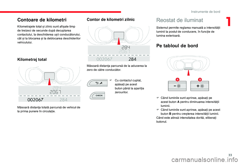 CITROEN JUMPER SPACETOURER 2018  Ghiduri De Utilizare (in Romanian) 33
Contoare de kilometri
Kilometrajele total și zilnic sunt afișate timp 
de treizeci de secunde după decuplarea 
contactului, la deschiderea ușii conducătorului, 
cât și la blocarea și la deb