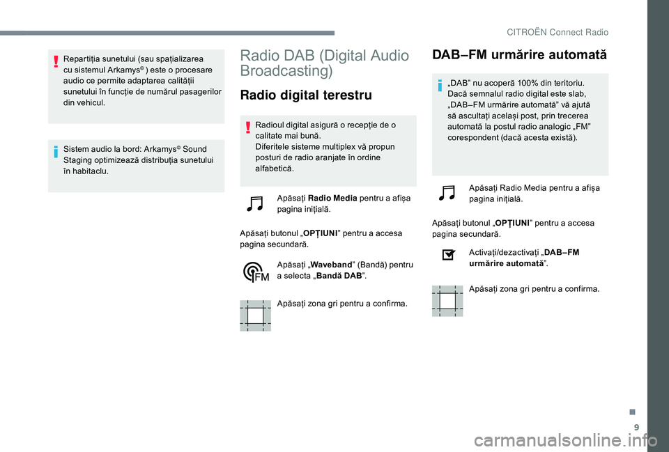 CITROEN JUMPER SPACETOURER 2018 Ghiduri De Utilizare (in Romanian) 9
Repartiția sunetului (sau spațializarea
cu sistemul Arkamys© ) este o procesare
audio ce permite adaptarea calității
sunetului în funcție de numărul pasagerilor
din vehicul.
Sistem audio CITROEN JUMPER SPACETOURER 2018 Ghiduri De Utilizare (in Romanian) 9
Repartiția sunetului (sau spațializarea
cu sistemul Arkamys© ) este o procesare
audio ce permite adaptarea calității
sunetului în funcție de numărul pasagerilor
din vehicul.
Sistem audio