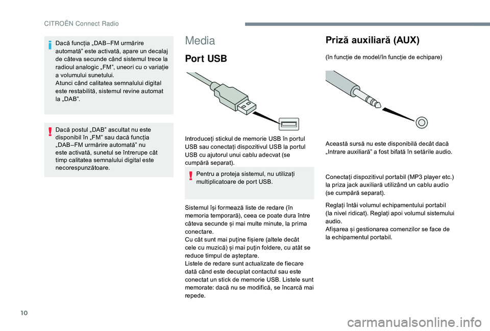 CITROEN JUMPER SPACETOURER 2018 Ghiduri De Utilizare (in Romanian) 10
Media
Por t USB
Introduceți stickul de memorie USB în portul
USB sau conectați dispozitivul USB la portul
USB cu ajutorul unui cablu adecvat (se
cumpără separat).Pentru a proteja sistemul, CITROEN JUMPER SPACETOURER 2018 Ghiduri De Utilizare (in Romanian) 10
Media
Por t USB
Introduceți stickul de memorie USB în portul
USB sau conectați dispozitivul USB la portul
USB cu ajutorul unui cablu adecvat (se
cumpără separat).Pentru a proteja sistemul,