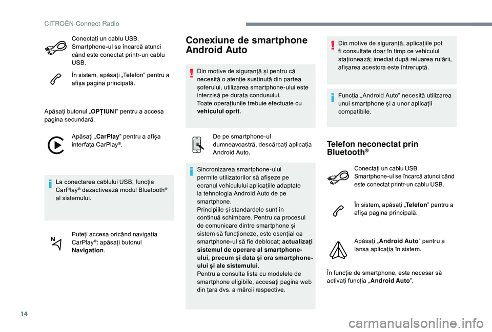 CITROEN JUMPER SPACETOURER 2018  Ghiduri De Utilizare (in Romanian) 14
Conectați un cablu USB. 
Smartphone-ul se încarcă atunci 
când este conectat printr-un cablu 
USB.
În sistem, apăsați „Telefon” pentru a 
afișa pagina principală.
Apăsați butonul „