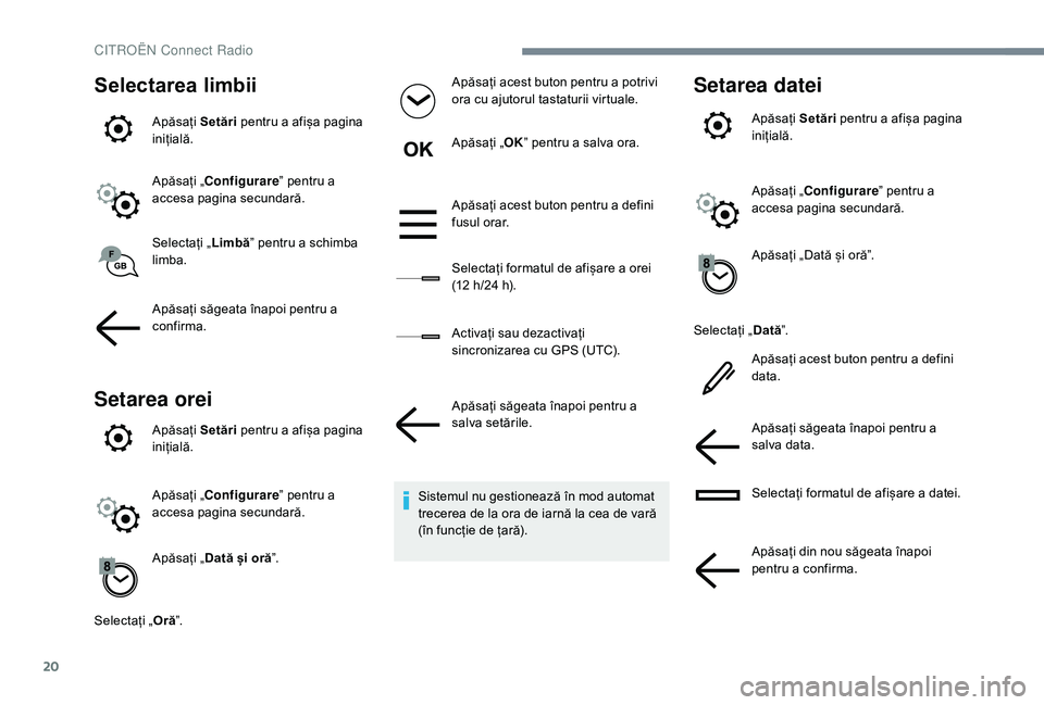 CITROEN JUMPER SPACETOURER 2018  Ghiduri De Utilizare (in Romanian) 20
Selectarea limbii
Apăsați Setări pentru a afișa pagina 
inițială.
Apăsați „Configurare ” pentru a 
accesa pagina secundară.
Selectați „ Limbă” pentru a schimba 
limba.
Apăsați 