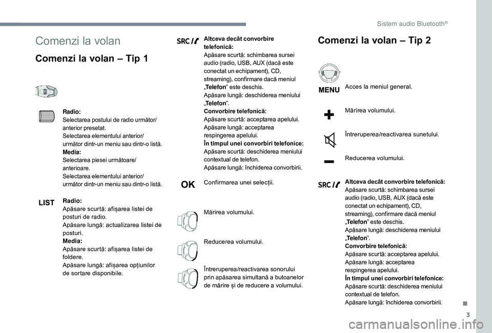 CITROEN JUMPER SPACETOURER 2018 Ghiduri De Utilizare (in Romanian) 3
Comenzi la volan
Comenzi la volan – Tip 1
Radio:
Selectarea postului de radio următor/
anterior presetat.
Selectarea elementului anterior/
următor dintr-un meniu sau dintr-o listă.
Media:
Selec CITROEN JUMPER SPACETOURER 2018 Ghiduri De Utilizare (in Romanian) 3
Comenzi la volan
Comenzi la volan – Tip 1
Radio:
Selectarea postului de radio următor/
anterior presetat.
Selectarea elementului anterior/
următor dintr-un meniu sau dintr-o listă.
Media:
Selec