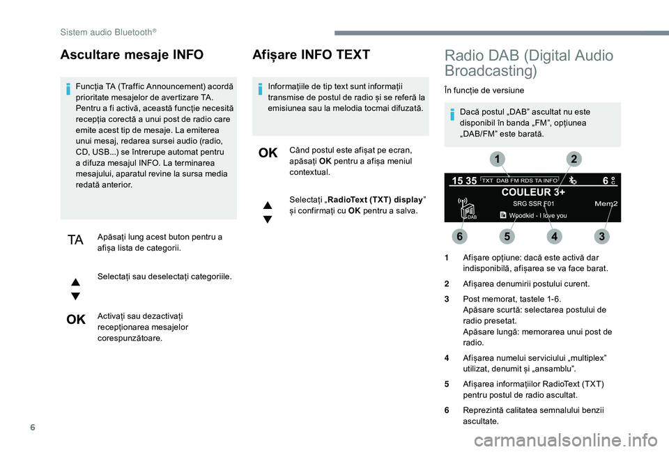CITROEN JUMPER SPACETOURER 2018  Ghiduri De Utilizare (in Romanian) 6
Ascultare mesaje INFO
Funcția TA (Traffic Announcement) acordă 
prioritate mesajelor de avertizare TA. 
Pentru a fi activă, această funcție necesită 
recepția corectă a unui post de radio ca