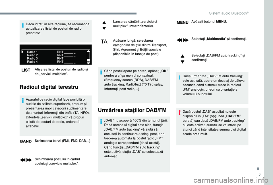 CITROEN JUMPER SPACETOURER 2018  Ghiduri De Utilizare (in Romanian) 7
Afișarea listei de posturi de radio și 
de „ser vicii multiplex”.
Radioul digital terestru
Aparatul de radio digital face posibilă o 
audiție de calitate superioară, precum și 
prezentarea