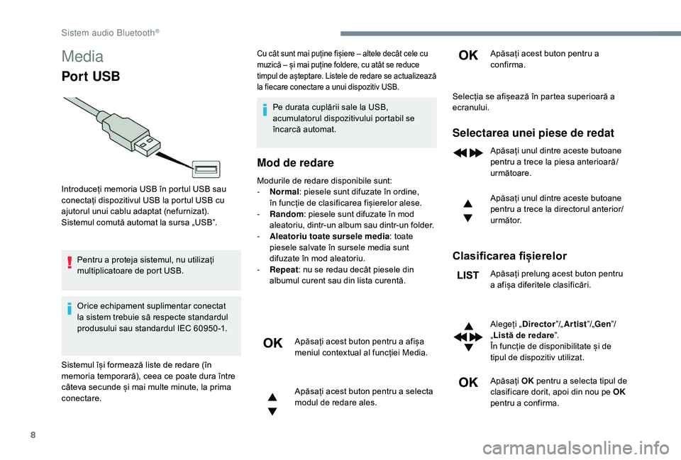 CITROEN JUMPER SPACETOURER 2018  Ghiduri De Utilizare (in Romanian) 8
Media
Por t USB
Pentru a proteja sistemul, nu utilizați 
multiplicatoare de port USB.
Orice echipament suplimentar conectat 
la sistem trebuie să respecte standardul 
produsului sau standardul IEC