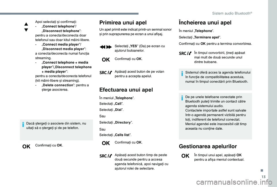 CITROEN JUMPER SPACETOURER 2018 Ghiduri De Utilizare (in Romanian) 13
Apoi selectați și confirmați:
- „ Connect telephone ”/
„ Disconnect telephone ”:
pentru a conecta/deconecta doar
telefonul sau doar kitul mâini-libere.
-
„
Connect media player CITROEN JUMPER SPACETOURER 2018 Ghiduri De Utilizare (in Romanian) 13
Apoi selectați și confirmați:
- „ Connect telephone ”/
„ Disconnect telephone ”:
pentru a conecta/deconecta doar
telefonul sau doar kitul mâini-libere.
-
„
Connect media player